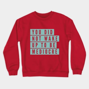 You did not wake up to be mediocre Crewneck Sweatshirt